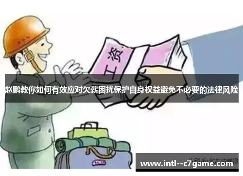 赵鹏教你如何有效应对欠薪困扰保护自身权益避免不必要的法律风险 赵鹏教你如何有效应对欠薪困扰保护自身权益避免不必要的法律风险