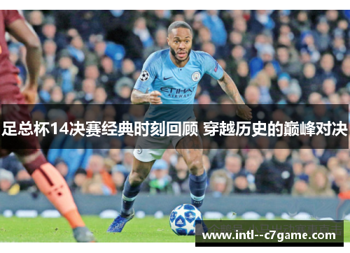 足总杯14决赛经典时刻回顾 穿越历史的巅峰对决 足总杯14决赛经典时刻回顾 穿越历史的巅峰对决