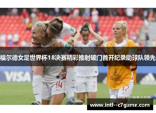 福尔德女足世界杯18决赛精彩推射破门首开纪录助球队领先 福尔德女足世界杯18决赛精彩推射破门首开纪录助球队领先
