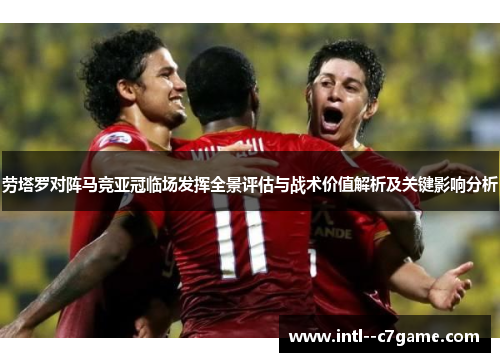 劳塔罗对阵马竞亚冠临场发挥全景评估与战术价值解析及关键影响分析 劳塔罗对阵马竞亚冠临场发挥全景评估与战术价值解析及关键影响分析